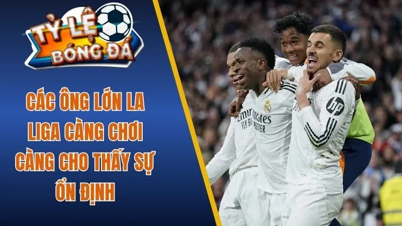 Các ông lớn La Liga càng chơi càng cho thấy sự ổn định