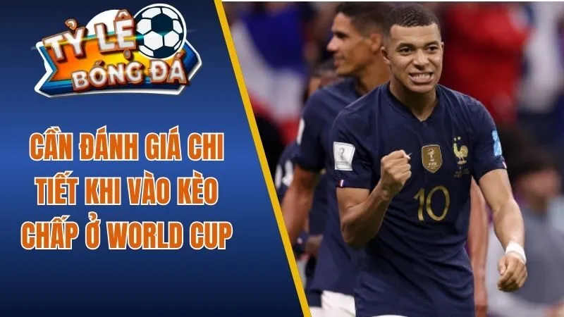 Cần đánh giá chi tiết khi vào kèo chấp ở World Cup