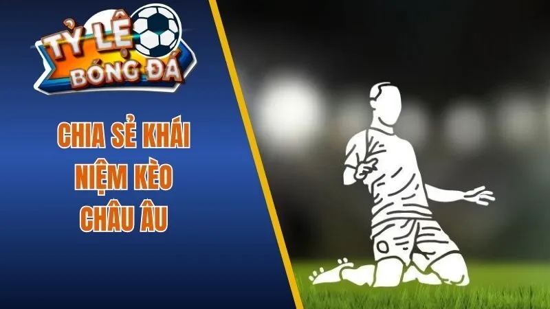 Chia sẻ khái niệm kèo Châu Âu