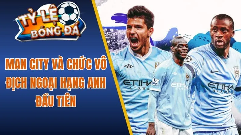 Clb Man City và chức vô địch đầu tiên