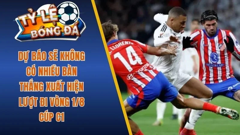 Dự báo tỷ lệ bóng đá C1 không có nhiều bàn thắng xuất hiện