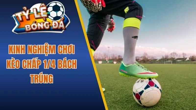 Kinh nghiệm chơi kèo chấp 1/4 bách trúng