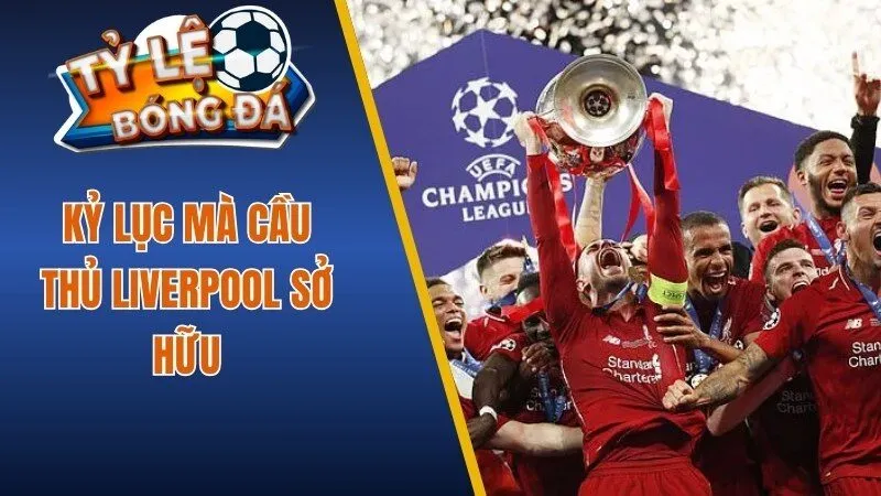 Kỷ lục mà cầu thủ Liverpool sở hữu