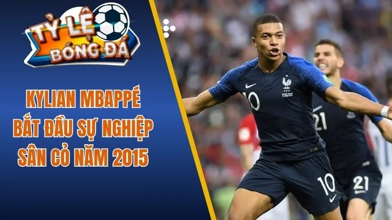Kylian Mbappé bắt đầu sự nghiệp sân cỏ năm 2015