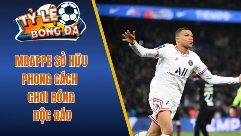 Mbappe sở hữu phong cách chơi bóng độc đáo