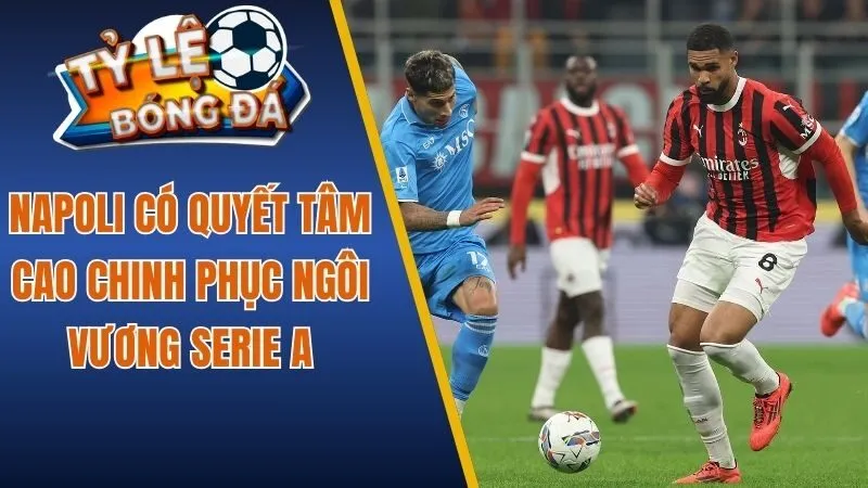 Napoli có quyết tâm cao chinh phục ngôi vương Serie A