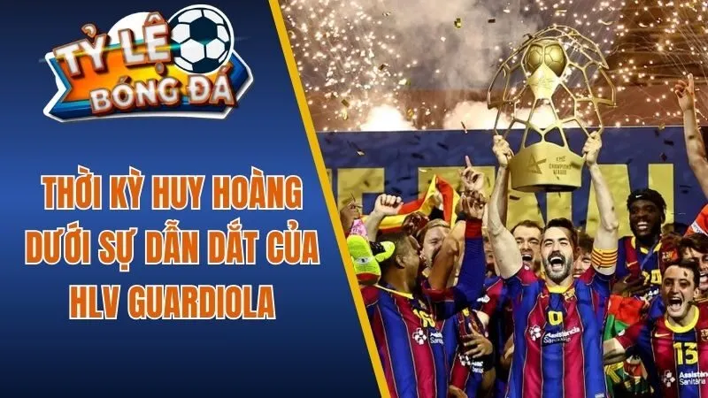 Thời kỳ huy hoàng dưới sự dẫn dắt của HLV Guardiola
