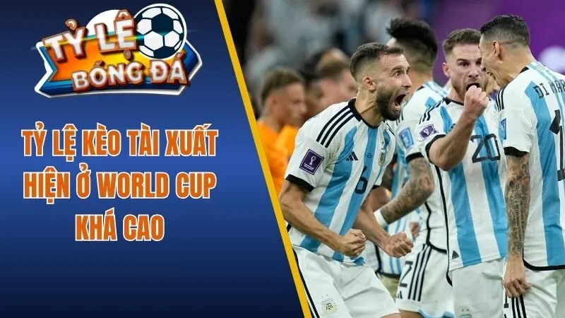 Tỷ lệ bóng đá World Cup tài xuất hiện khá cao